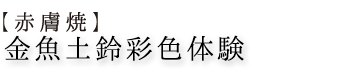 【赤膚焼】金魚土鈴彩色体験